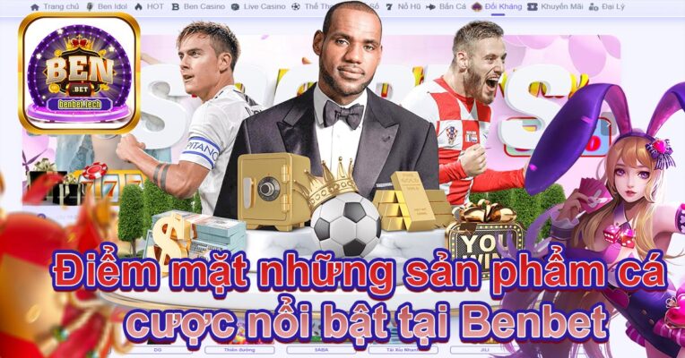Điểm mặt những sản phẩm cá cược nổi bật tại Benbet
