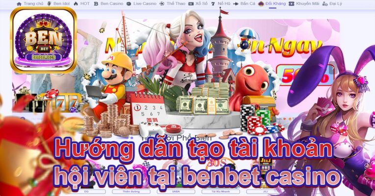 Hướng dẫn tạo tài khoản hội viên tại benbet casino
